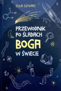 Przewodnik po śladach Boga w świecie. Autor: Julia Szwarc. Multiszop.pl Okładka książki Przewodnik po śladach Boga w świecie