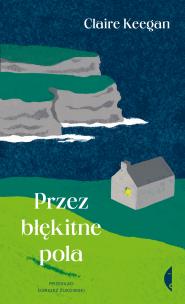 Przez błękitne pola. Autor: Claire Keegan. Multiszop.pl Okładka książki Przez błękitne pola