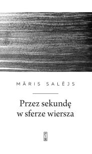 Przez sekundę w sferze wiersza. Autor: Māris Salējs. Multiszop.pl Okładka książki Przez sekundę w sferze wiersza