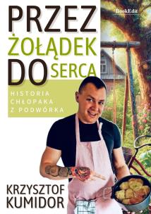 Przez żołądek do serca, historia chłopaka.... Autor: Krzysztof Kumidor. Multiszop.pl Okładka książki Przez żołądek do serca, historia chłopaka...