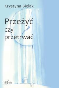 Przeżyć czy przetrwać?. Autor: Krystyna Bielak. Multiszop.pl Okładka książki Przeżyć czy przetrwać?