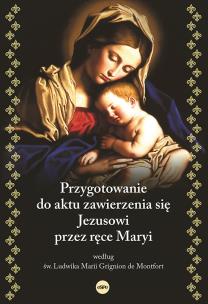 Przygotowanie do aktu zawierzenia się Jezusowi przez ręce Maryi według św. Ludwika Marii Grignion de Montfort. Autor: de Montfort Ludwika Marii Grignion. Multiszop.pl Okładka książki Przygotowanie do aktu zawierzenia się Jezusowi przez ręce Maryi według św. Ludwika Marii Grignion de Montfort