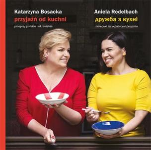 Przyjaźń od kuchni. Autor: Katarzyna Bosacka, Redelbach Aniela. Multiszop.pl Okładka książki Przyjaźń od kuchni