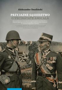 Okładka książki Przyjazne sąsiedztwo Vecinătatea amicală Przyczynki do stosunków politycznych i wojskowych między