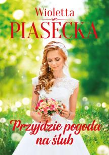 Przyjdzie pogoda na ślub. Autor: Piasecka Wioletta. Multiszop.pl Okładka książki Przyjdzie pogoda na ślub