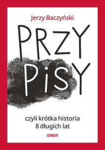 PrzyPiSy czyli krótka historia 8 długich lat. Autor: Jerzy Baczyński. Multiszop.pl Okładka książki PrzyPiSy czyli krótka historia 8 długich lat