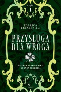 Przysługa dla wroga Tom 2, Część 1 Zdrajca i szaleniec. Autor: Andrulewicz Justyna, Truchel Joanna. Multiszop.pl Okładka książki Przysługa dla wroga Tom 2, Część 1 Zdrajca i szaleniec