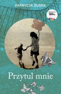 Przytul mnie. Autor: Patrycja Żurek. Multiszop.pl Okładka książki Przytul mnie