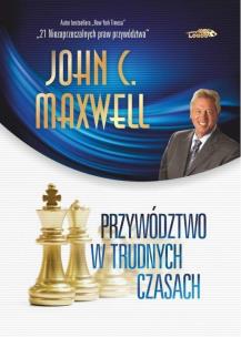 Przywództwo w trudnych czasach w.2 limitowane. Autor: John C. Maxwell. Multiszop.pl Okładka książki Przywództwo w trudnych czasach w.2 limitowane