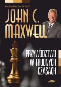 Przywództwo w trudnych czasach. Autor: John C. Maxwell. Multiszop.pl Okładka książki Przywództwo w trudnych czasach