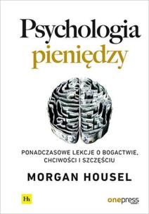 Psychologia pieniędzy. Ponadczasowe lekcje o bogactwie, chciwości i szczęściu. Autor: Morgan Housel. Multiszop.pl Okładka książki Psychologia pieniędzy. Ponadczasowe lekcje o bogactwie, chciwości i szczęściu