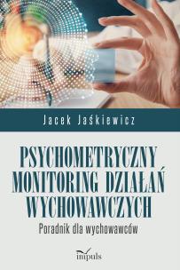 Psychometryczny monitoring działań wychowawczych Poradnik dla wychowawców. Autor: Jaśkiewicz Jacek. Multiszop.pl Okładka książki Psychometryczny monitoring działań wychowawczych Poradnik dla wychowawców