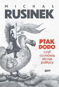 Ptak Dodo, czyli co mówią do nas politycy. Autor: Michał Rusinek. Multiszop.pl Okładka książki Ptak Dodo, czyli co mówią do nas politycy