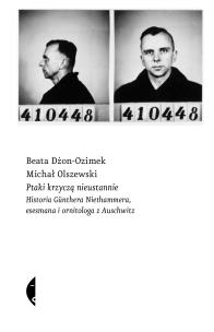 Ptaki krzyczą nieustannie. Historia Günthera Niethammera, esesmana i ornitologa z Auschwitz. Autor: Beata Dżon-Ozimek, Michał Olszewski. Multiszop.pl Okładka książki Ptaki krzyczą nieustannie. Historia Günthera Niethammera, esesmana i ornitologa z Auschwitz