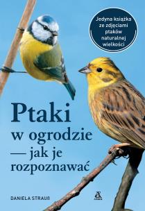 Ptaki w ogrodzie — jak je rozpoznawać wyd. 2024. Autor: Daniela Strauss. Multiszop.pl Okładka książki Ptaki w ogrodzie — jak je rozpoznawać wyd. 2024