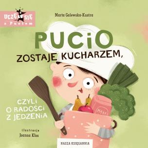 Pucio zostaje kucharzem, czyli o radości z jedzenia. Autor: Galewska-Kustra Marta. Multiszop.pl Okładka książki Pucio zostaje kucharzem, czyli o radości z jedzenia