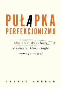 Okładka książki Pułapka perfekcjonizmu. Moc niedoskonałości w świecie, który ciągle wymaga więcej