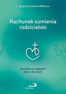 Rachunek sumienia rodzicielski. Autor: Ignacy Kosmana OFMConv. Multiszop.pl Okładka książki Rachunek sumienia rodzicielski