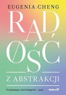 Radość z abstrakcji. O matematyce, teorii .... Autor: Eugenia Cheng. Multiszop.pl Okładka książki Radość z abstrakcji. O matematyce, teorii ...