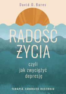 Okładka książki Radość życia, czyli jak zwyciężyć depresję. Terapia zaburzeń nastroju