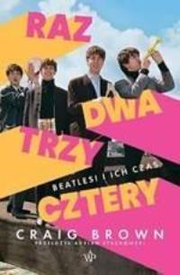 Raz, dwa, trzy, cztery. Beatlesi i ich czas. Autor: Craig Brown. Multiszop.pl Okładka książki Raz, dwa, trzy, cztery. Beatlesi i ich czas