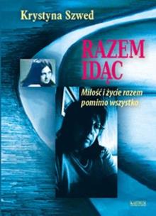 Razem idąc. Miłość i życie razem pomimo wszystko. Autor: Krystyna Szwed. Multiszop.pl Okładka książki Razem idąc. Miłość i życie razem pomimo wszystko