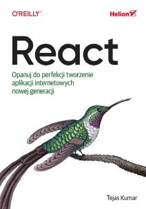 React. Opanuj do perfekcji tworzenie aplikacji internetowych nowej generacji. Autor: Tejas Kumar. Multiszop.pl Okładka książki React. Opanuj do perfekcji tworzenie aplikacji internetowych nowej generacji
