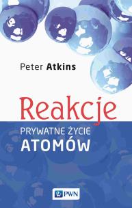Reakcje. Prywatne życie atomów. Autor: Atkins Peter. Multiszop.pl Okładka książki Reakcje. Prywatne życie atomów