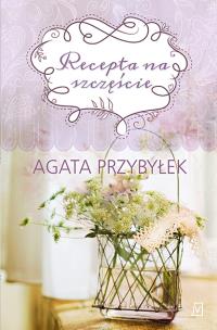 Recepta na szczęście - uszkodzone. Autor: Agata Przybyłek. Multiszop.pl Okładka książki Recepta na szczęście - uszkodzone