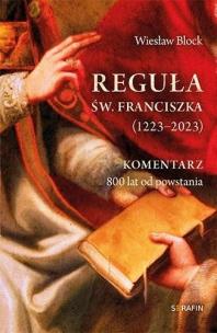 Reguła św. Franciszka z Asyżu (1223-2023). Autor: Block Wiesław. Multiszop.pl Okładka książki Reguła św. Franciszka z Asyżu (1223-2023)