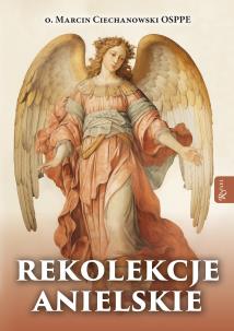 Rekolekcje anielskie. Autor: Ciechanowski Marcin O.. Multiszop.pl Okładka książki Rekolekcje anielskie