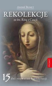 Rekolekcje ze św. Ritą z Cascii. Autor: Andr Bonet. Multiszop.pl Okładka książki Rekolekcje ze św. Ritą z Cascii