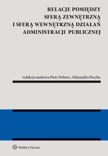 Relacje pomiędzy sferą zewnętrzną i sferą wewnętrzną działań administracji publicznej. Autor: Dobosz Piotr, Aleksandra Puczko. Multiszop.pl Okładka książki Relacje pomiędzy sferą zewnętrzną i sferą wewnętrzną działań administracji publicznej