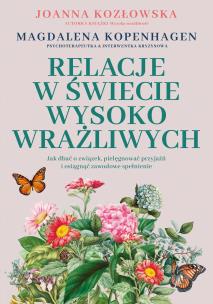 Okładka książki Relacje w świecie wysoko wrażliwych. Jak dbać o związek, pielęgnować przyjaźń i osiągnąć zawodowe spełnienie