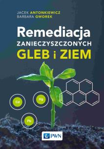 Remediacja zanieczyszczonych gleb i ziem. Autor: Jacek Antonkiewicz, Barbara Gworek. Multiszop.pl Okładka książki Remediacja zanieczyszczonych gleb i ziem