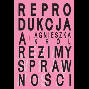 Okładka książki Reprodukcja a reżimy sprawności. O macierzyństwie, bezdzietności i niezależnym życiu kobiet z niepełnosprawnościami