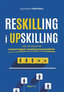 Reskilling i upskilling. Autor: Ciećwierz Agnieszka. Multiszop.pl Okładka książki Reskilling i upskilling