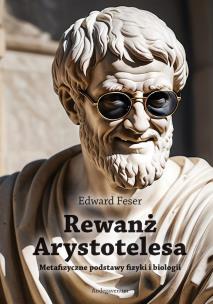 Rewanż Arystotelesa. Metafizyczne podstawy fizy.. Autor: Edward Feser. Multiszop.pl Okładka książki Rewanż Arystotelesa. Metafizyczne podstawy fizy.