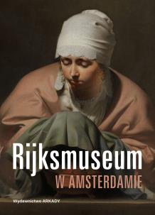 Rijksmuseum w Amsterdamie. Autor: Borusowski P., Janiszewska-Cardone A., Ziemba A.. Multiszop.pl Okładka książki Rijksmuseum w Amsterdamie