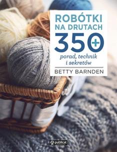 Robótki na drutach. 350 porad, technik i sekretów. Autor: Barnden Betty. Multiszop.pl Okładka książki Robótki na drutach. 350 porad, technik i sekretów