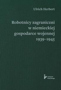 Okładka książki Robotnicy zagraniczni w niemieckiej gospodarce wojennej 1939–1945