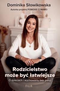 Rodzicielstwo może być łatwiejsze. O dzieciach i wychowaniu bez presji. Autor: Dominika Słowikowska. Multiszop.pl Okładka książki Rodzicielstwo może być łatwiejsze. O dzieciach i wychowaniu bez presji
