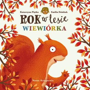 Rok w lesie. Wiewiórka. Autor: Dziubak Emilia, Katarzyna Piętka. Multiszop.pl Okładka książki Rok w lesie. Wiewiórka