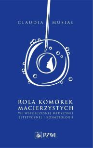 Rola komórek macierzystych we współczesnej medycynie estetycznej i kosmetologii. Autor: Musiał Claudia. Multiszop.pl Okładka książki Rola komórek macierzystych we współczesnej medycynie estetycznej i kosmetologii