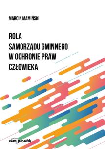 Rola samorządu gminnego w ochronie praw człowieka. Autor: Mamiński Marcin. Multiszop.pl Okładka książki Rola samorządu gminnego w ochronie praw człowieka