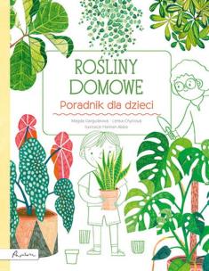 Rośliny domowe. Poradnik dla dzieci. Autor: Gargulakova Marta, Chitylova Lenka. Multiszop.pl Okładka książki Rośliny domowe. Poradnik dla dzieci