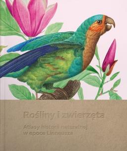 Okładka książki Rośliny i zwierzęta. Atlasy historii naturalnej w epoce Linneusza