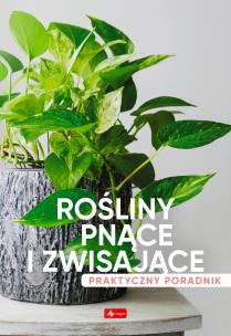 Rośliny pnące i zwisające. Poradnik praktyczny. Autor: Opracowanie zbiorowe. Multiszop.pl Okładka książki Rośliny pnące i zwisające. Poradnik praktyczny