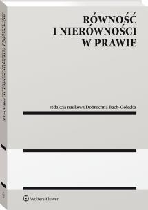 Równość i nierówności w prawie. Autor: Błaszczyk Magdalena, Maniewska Eliza, Zientara Anna, Kenig-Witkowska Maria Magdalena, Lewandowski Sławomir, Gersdorf Małgorzata, Pawliczak Jakub, Radzikowski Krzysztof, Piotrowski Ryszard, Rybski Robert, Supera-Markowska Maria, Błaszczyk Cezary, Bach-Golecka Dobrochna, Władysław Teofil Kulesza, Mańka Dariusz, Jakub Rumian, Cezary Dzierzbicki, Katarzyna Wieczorek, Rafał Szewczyk, Aldona Łasińska, Philippe Chauvin, Zbigniew Cywiński. Multiszop.pl Okładka książki Równość i nierówności w prawie