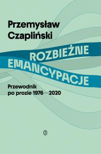 Rozbieżne emancypacje. Przewodnik po prozie 1976-2020. Autor: Czapliński Przemysław. Multiszop.pl Okładka książki Rozbieżne emancypacje. Przewodnik po prozie 1976-2020